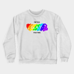 Too Gay for This Crewneck Sweatshirt